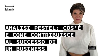 Analisi PESTEL: cos’è e come contribuisce al successo di un business